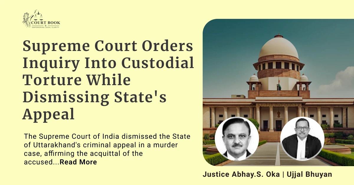 Supreme Court Orders Inquiry Into Custodial Torture While Dismissing State's Appeal