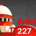 अनुच्छेद 227 का प्रयोग कर हाईकोर्ट वादपत्र अस्वीकार नहीं कर सकता : सुप्रीम कोर्ट की स्पष्ट टिप्पणी