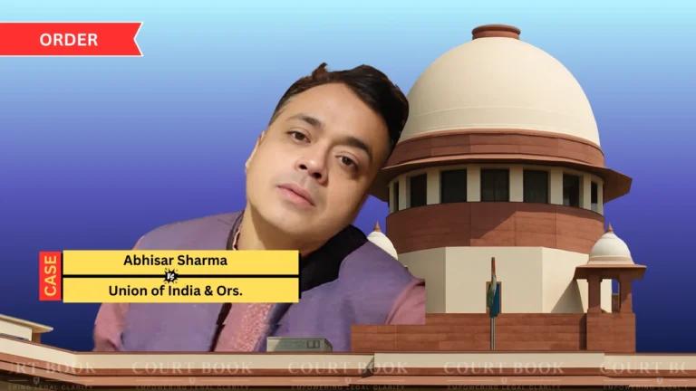 सुप्रीम कोर्ट ने अभिसार शर्मा की याचिका खारिज की, चार हफ्तों की अंतरिम सुरक्षा दी