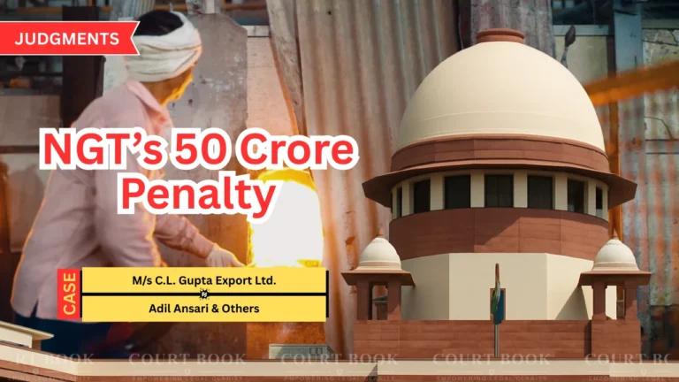 सुप्रीम कोर्ट ने सी.एल. गुप्ता एक्सपोर्ट लिमिटेड पर NGT का 50 करोड़ का जुर्माना रद्द किया