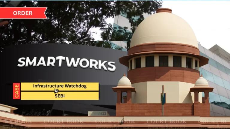 स्मार्टवर्क्स IPO विवाद समाप्त, सुप्रीम कोर्ट ने सेबी के आदेश के खिलाफ NGO की अपील खारिज की