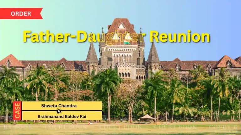 Bombay High Court Stresses Gradual Father-Daughter Reunion, Sets Next Hearing on Visitation Rights