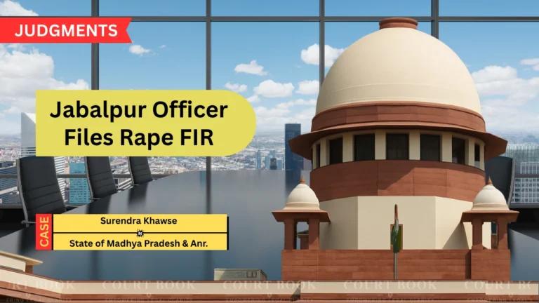 सुप्रीम कोर्ट ने जबलपुर अफसर पर दुष्कर्म FIR रद्द की, शिकायत में देरी और बदले की मंशा पर सवाल
