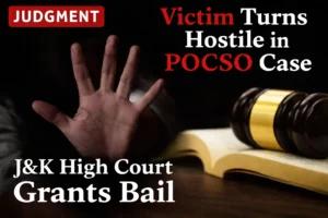 J&K High Court Grants Bail to 75-Year-Old Accused in POCSO Case After Victim Retracts Allegations