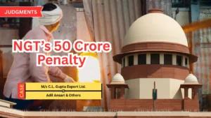 सुप्रीम कोर्ट ने सी.एल. गुप्ता एक्सपोर्ट लिमिटेड पर NGT का 50 करोड़ का जुर्माना रद्द किया
