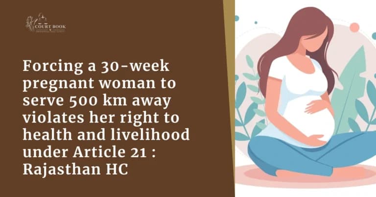 Forcing a 30-week pregnant Nursing Officer to serve 500 km away violates her right to health and livelihood under Article 21: Rajasthan HC