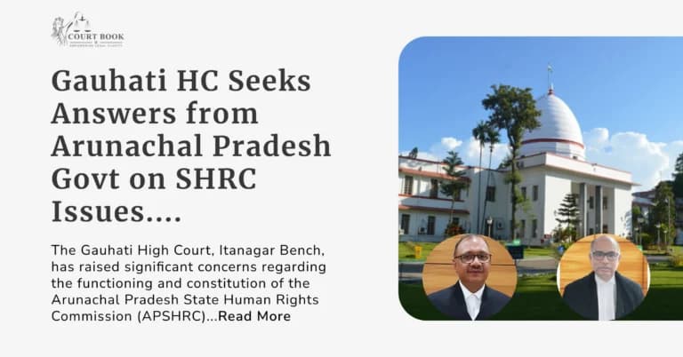 Gauhati High Court Seeks Answers from Arunachal Pradesh Govt on State Human Rights Commission Issues