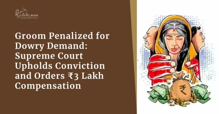 Groom Penalized for Dowry Demand: Supreme Court Upholds Conviction and Orders ₹3 Lakh Compensation