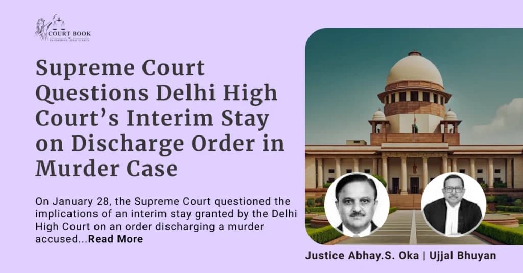 Supreme Court Questions Delhi High Court’s Interim Stay on Discharge Order in Murder Case