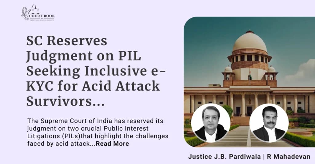 Supreme Court Reserves Judgment on PIL Seeking Inclusive e-KYC for Acid Attack Survivors and Persons with Disabilities