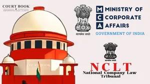 Supreme Court Says MCA Has ‘Hijacked’ NCLT, Questions Outsourcing of Tribunal Staff Recruitment