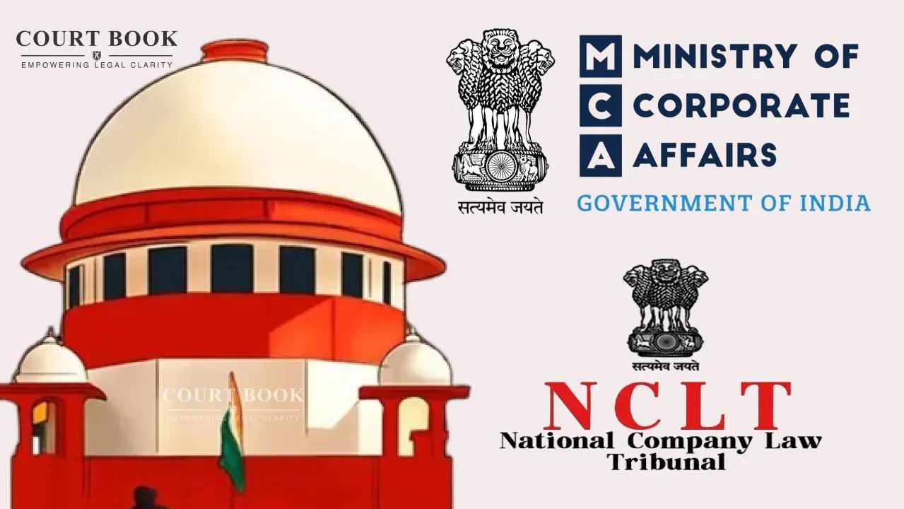 Supreme Court Says MCA Has ‘Hijacked’ NCLT, Questions Outsourcing of Tribunal Staff Recruitment